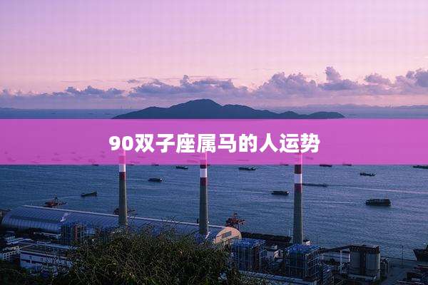 90双子座属马的人运势