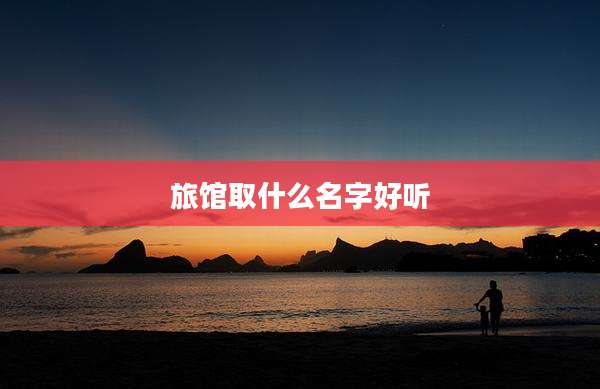 旅馆取什么名字好听