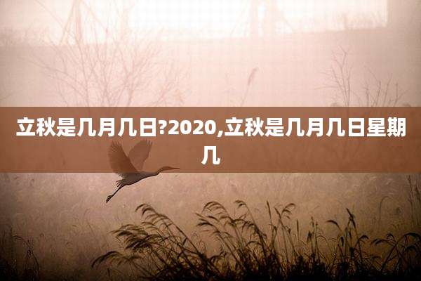 立秋是几月几日?2020,立秋是几月几日星期几