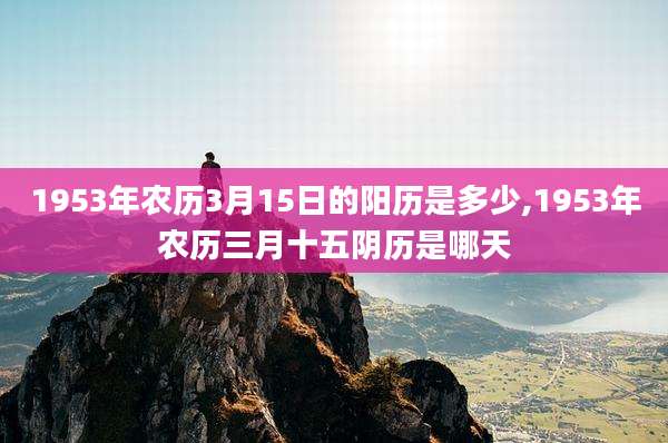 1953年农历3月15日的阳历是多少,1953年农历三月十五阴历是哪天