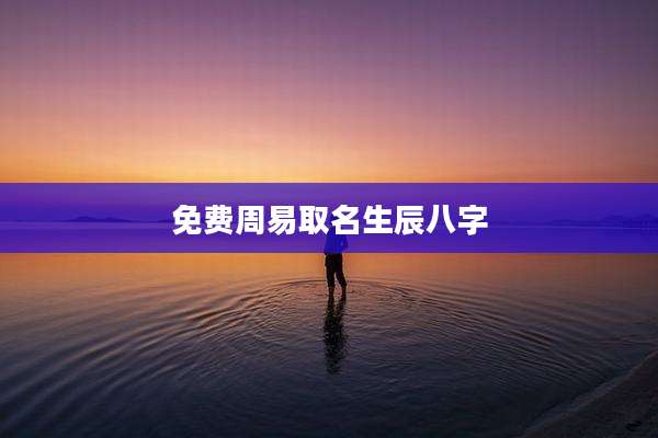 免费周易取名生辰八字