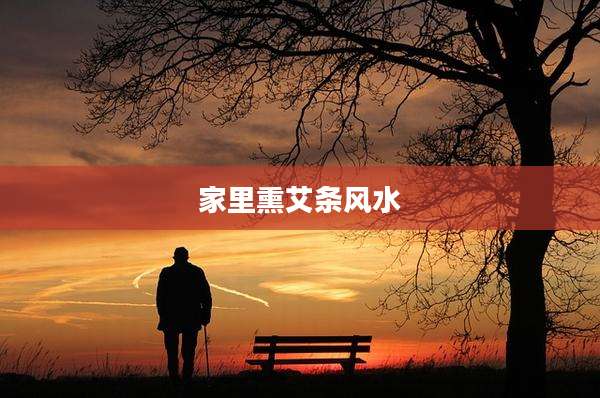 家里熏艾条风水