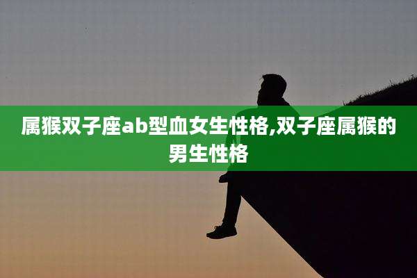 属猴双子座ab型血女生性格,双子座属猴的男生性格