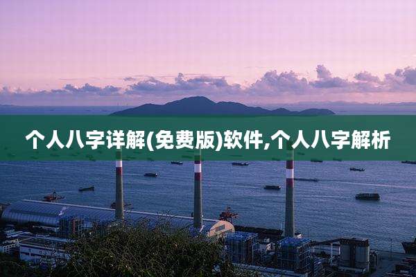 个人八字详解(免费版)软件,个人八字解析