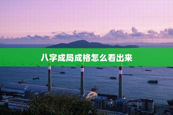 八字成局成格怎么看出来