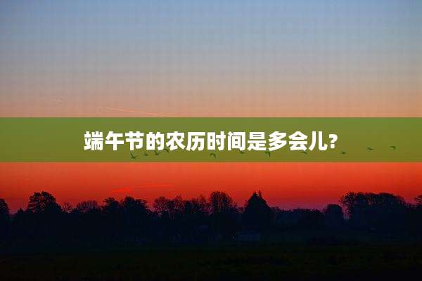 端午节的农历时间是多会儿?
