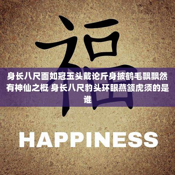 身长八尺面如冠玉头戴论斤身披鹤毛飘飘然有神仙之概 身长八尺豹头环眼燕颔虎须的是谁