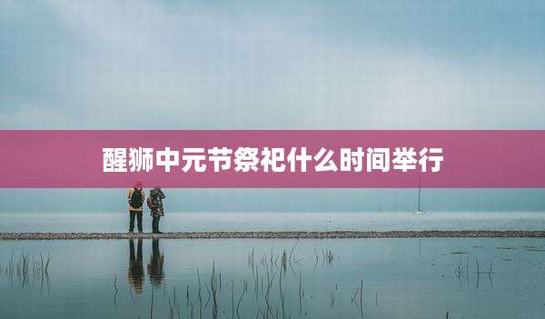 醒狮中元节祭祀什么时间举行