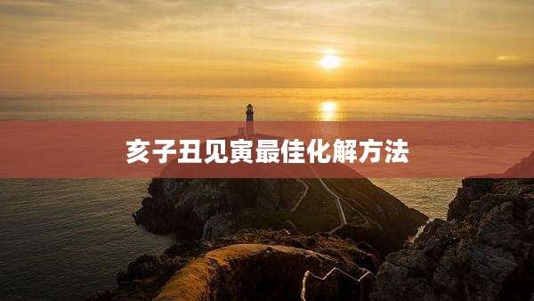 亥子丑见寅最佳化解方法