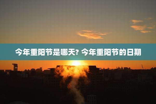 今年重阳节是哪天? 今年重阳节的日期