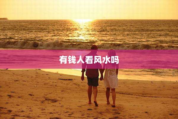 有钱人看风水吗