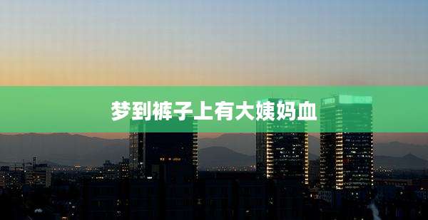梦到裤子上有大姨妈血