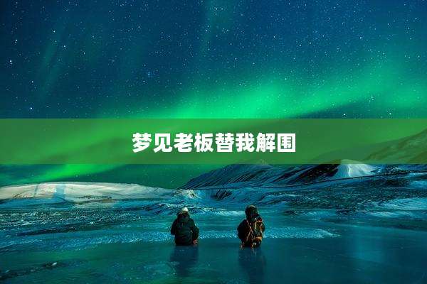 梦见老板替我解围