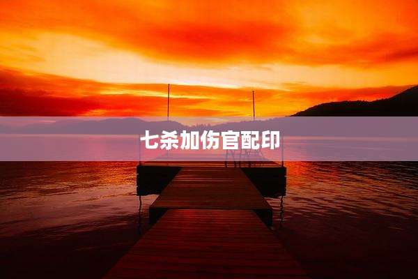七杀加伤官配印