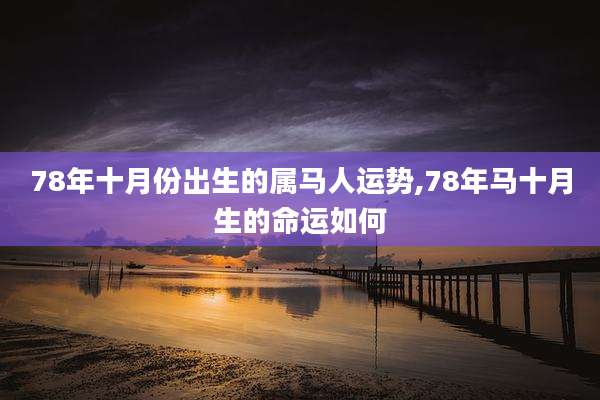 78年十月份出生的属马人运势,78年马十月生的命运如何