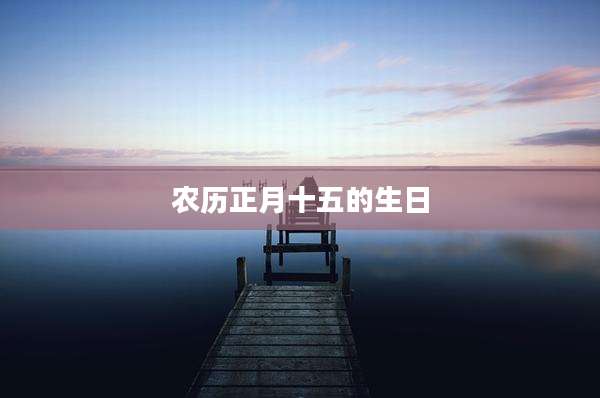 农历正月十五的生日
