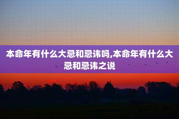 本命年有什么大忌和忌讳吗,本命年有什么大忌和忌讳之说