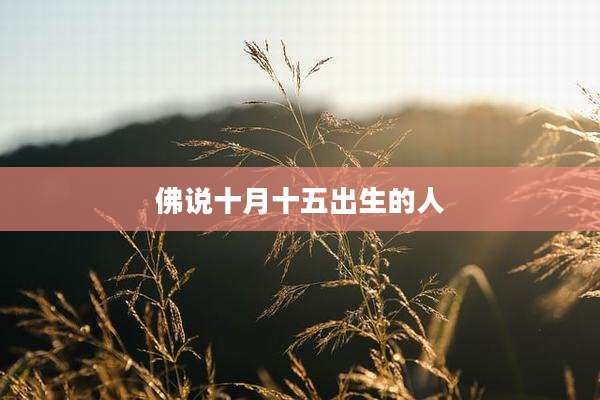 佛说十月十五出生的人