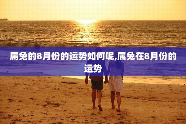 属兔的8月份的运势如何呢,属兔在8月份的运势