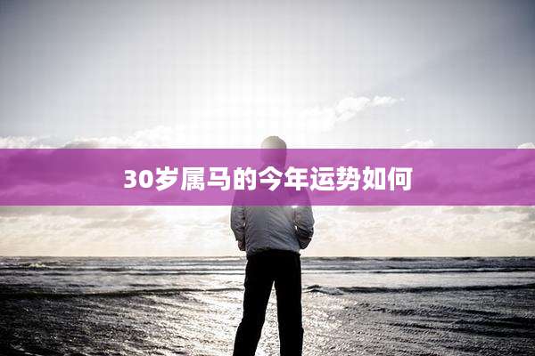 30岁属马的今年运势如何