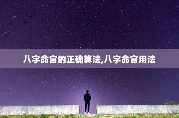 八字命宫的正确算法,八字命宫用法