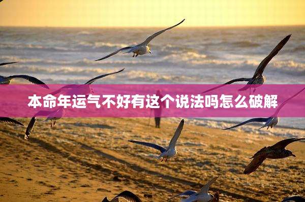 本命年运气不好有这个说法吗怎么破解