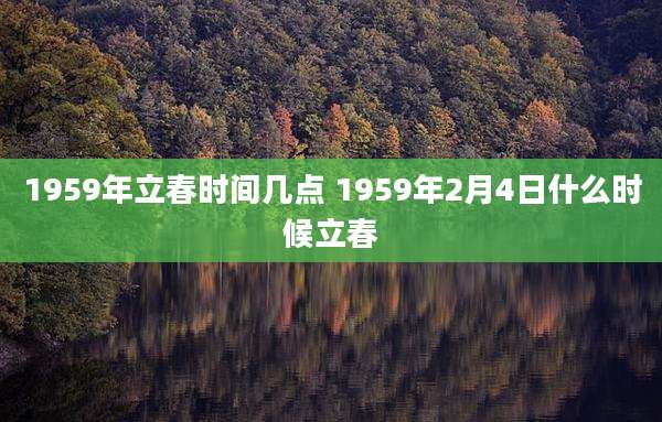 1959年立春时间几点 1959年2月4日什么时候立春