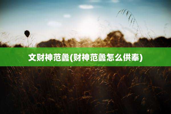 文财神范蠡(财神范蠡怎么供奉)