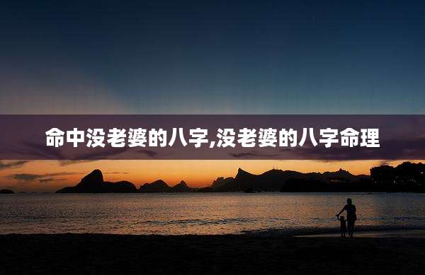命中没老婆的八字,没老婆的八字命理