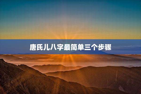 唐氏儿八字最简单三个步骤