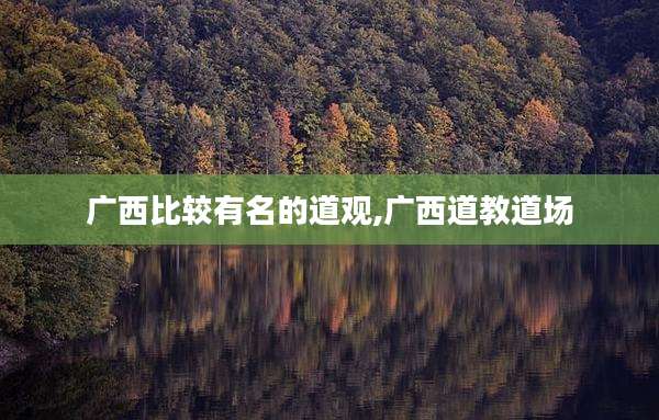 广西比较有名的道观,广西道教道场