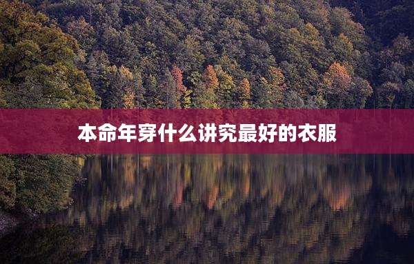 本命年穿什么讲究最好的衣服