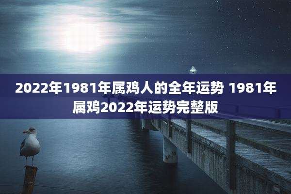 2022年1981年属鸡人的全年运势 1981年属鸡2022年运势完整版