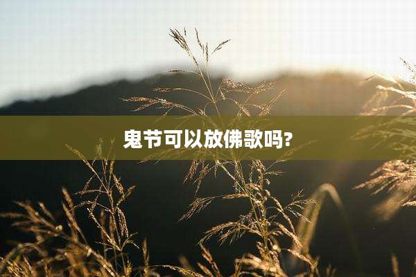 鬼节可以放佛歌吗?