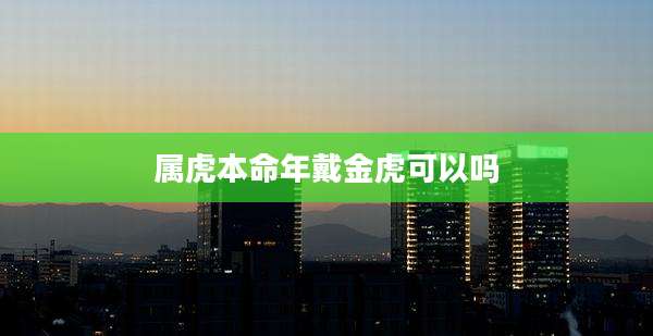 属虎本命年戴金虎可以吗