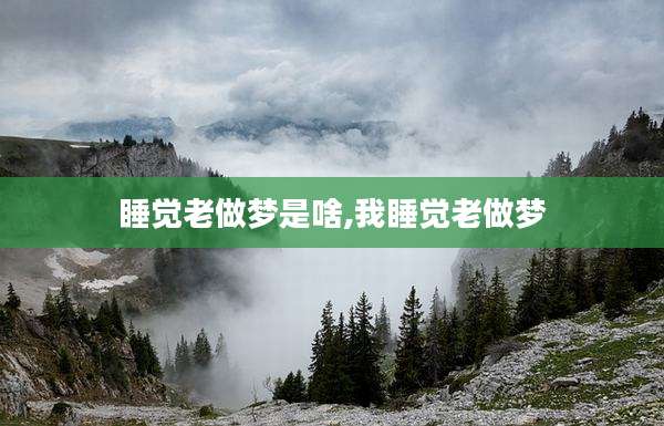 睡觉老做梦是啥,我睡觉老做梦