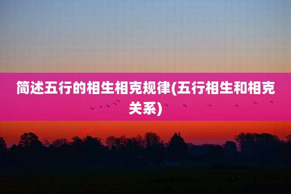 简述五行的相生相克规律(五行相生和相克关系)