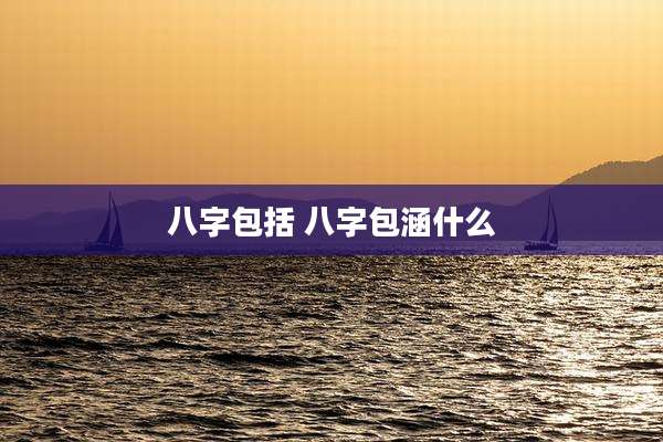 八字包括 八字包涵什么
