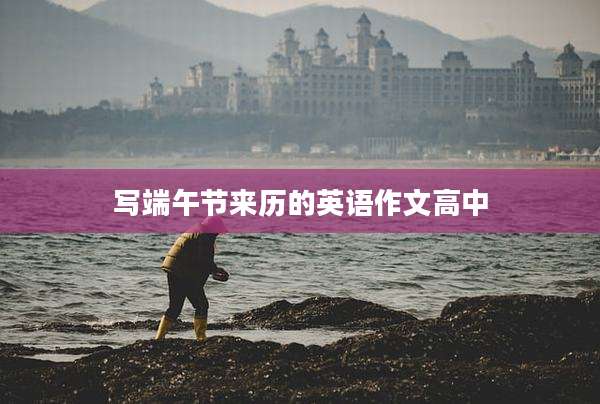 写端午节来历的英语作文高中