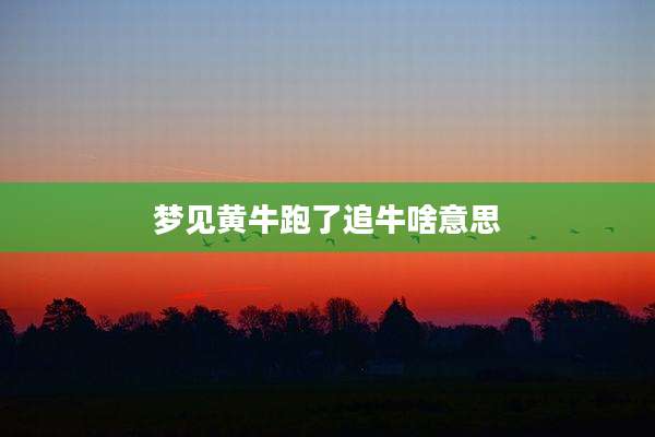 梦见黄牛跑了追牛啥意思