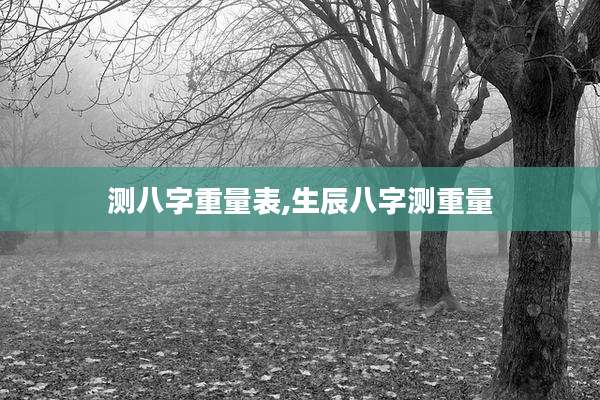 测八字重量表,生辰八字测重量