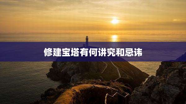 修建宝塔有何讲究和忌讳