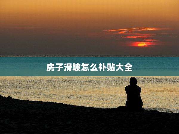 房子滑坡怎么补贴大全