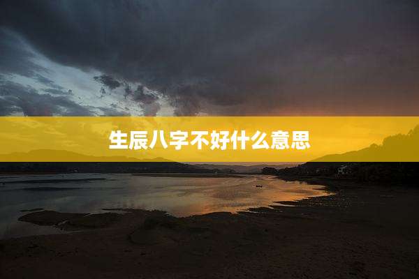 生辰八字不好什么意思
