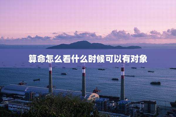 算命怎么看什么时候可以有对象