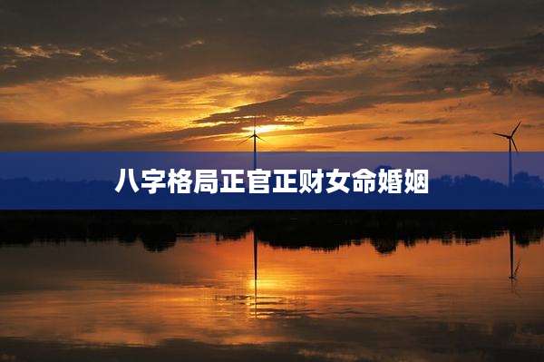 八字格局正官正财女命婚姻