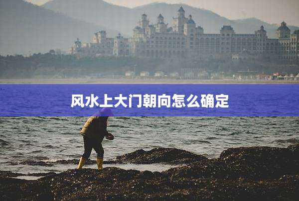 风水上大门朝向怎么确定