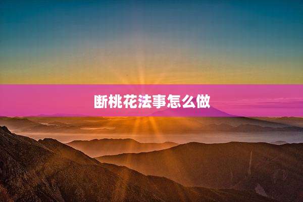 断桃花法事怎么做