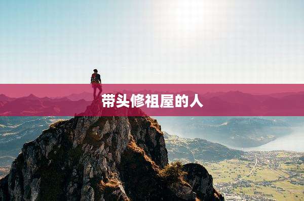 带头修祖屋的人