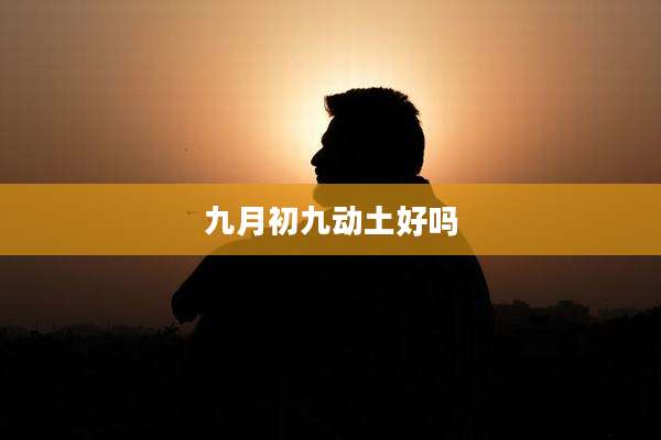 九月初九动土好吗